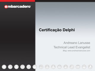 Certificação Delphi


                  Andreano Lanusse
           Technical Lead Evangelist
                 Blog: www.andreanolanusse.com




1
 