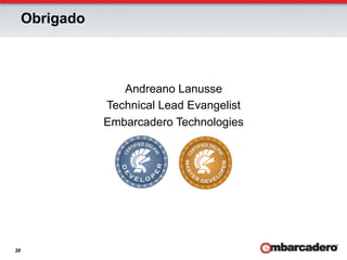 Obrigado



                   Andreano Lanusse
                Technical Lead Evangelist
                Embarcadero Technologies




28
 