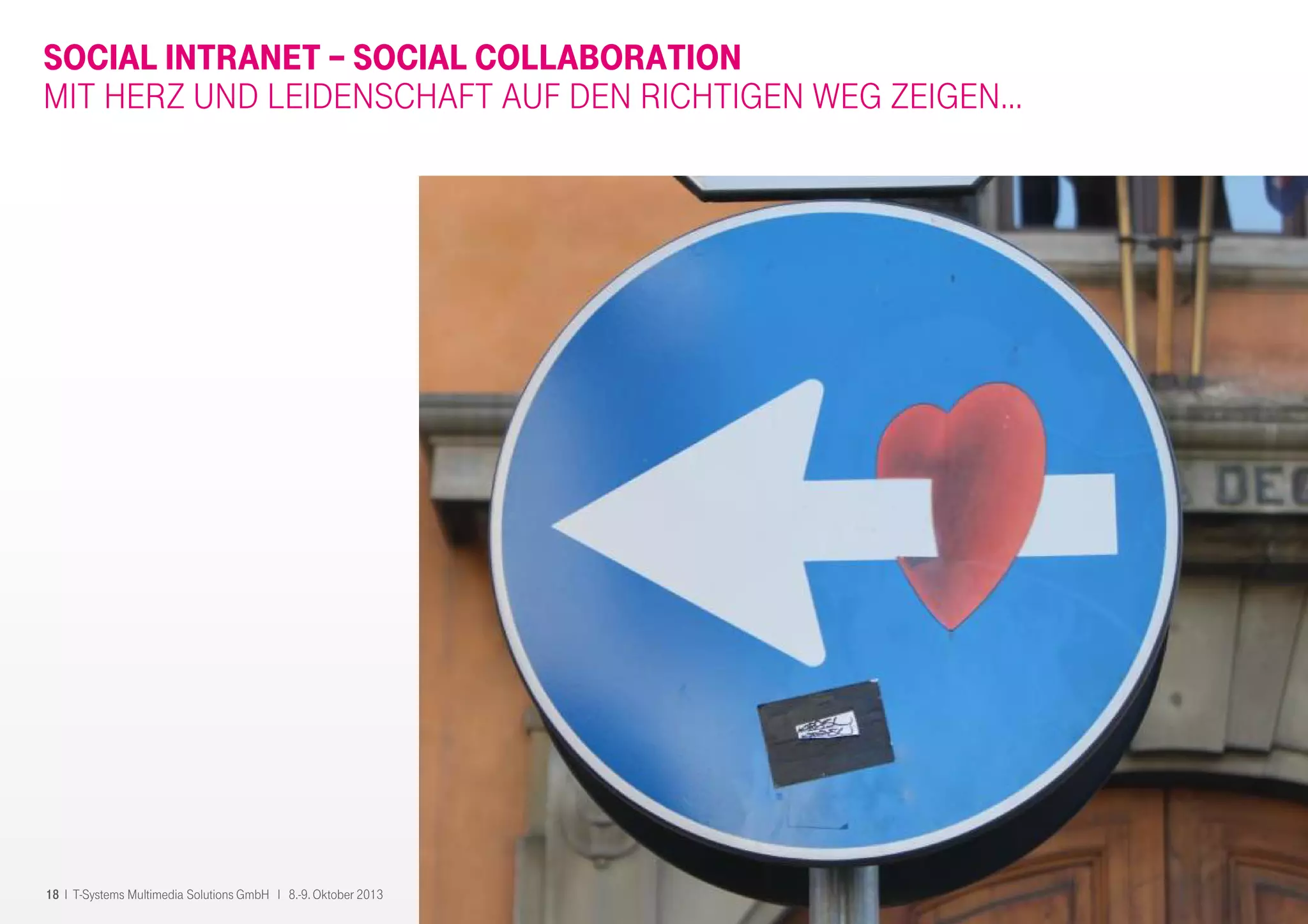 18 I T-Systems Multimedia Solutions GmbH I 8.-9. Oktober 2013
SOCIAL INTRANET – SOCIAL COLLABORATION
MIT HERZ UND LEIDENSCHAFT AUF DEN RICHTIGEN WEG ZEIGEN…
 