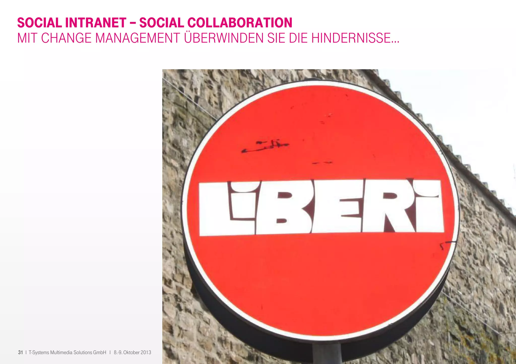 31 I T-Systems Multimedia Solutions GmbH I 8.-9. Oktober 2013
SOCIAL INTRANET – SOCIAL COLLABORATION
MIT CHANGE MANAGEMENT ÜBERWINDEN SIE DIE HINDERNISSE…
 