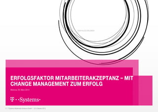 1 I T-Systems Multimedia Solutions GmbH I 8.-9. Oktober 2013
DIGITALES ERLEBEN
ERFOLGSFAKTOR MITARBEITERAKZEPTANZ – MIT
CHANGE MANAGEMENT ZUM ERFOLG
Webinar 28. März 2014
 