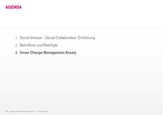 20 I T-Systems Multimedia Solutions GmbH I 8.-9. Oktober 2013
AGENDA
1. Social Intranet – Social Collaboration: Einführung
2. Betroffene und Beteiligte
3. Unser Change Management Ansatz
 