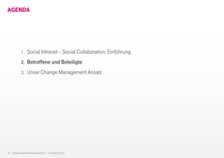 5 I T-Systems Multimedia Solutions GmbH I 8.-9. Oktober 2013
AGENDA
1. Social Intranet – Social Collaboration: Einführung
2. Betroffene und Beteiligte
3. Unser Change Management Ansatz
 