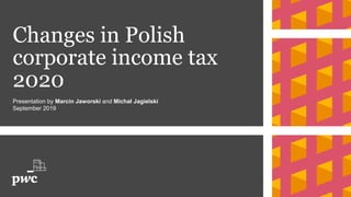 Changes in Polish
corporate income tax
2020
Presentation by Marcin Jaworski and Michał Jagielski
September 2019
 