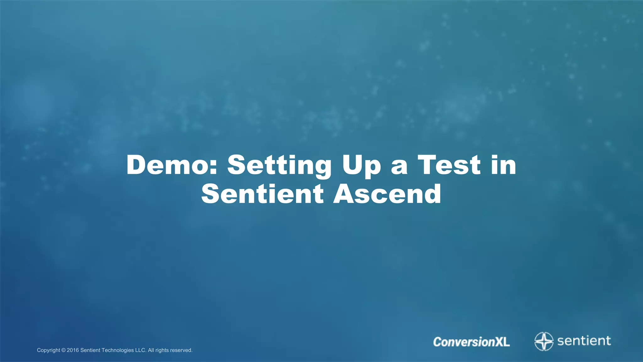 Copyright © 2016 Sentient Technologies LLC. All rights reserved.
Demo: Setting Up a Test in
Sentient Ascend
 