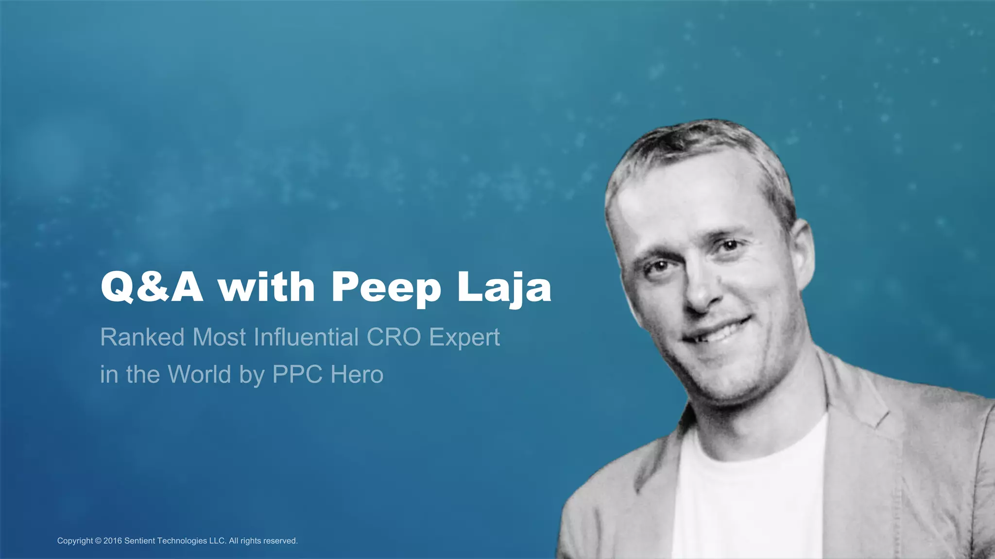 Copyright © 2016 Sentient Technologies LLC. All rights reserved.
Q&A with Peep Laja
 