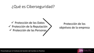 Presentado por el Instituto de Gestión del Cambio en Positivo
¿Qué es Ciberseguridad?
✓ Protección de los Datos
✓ Protecci...