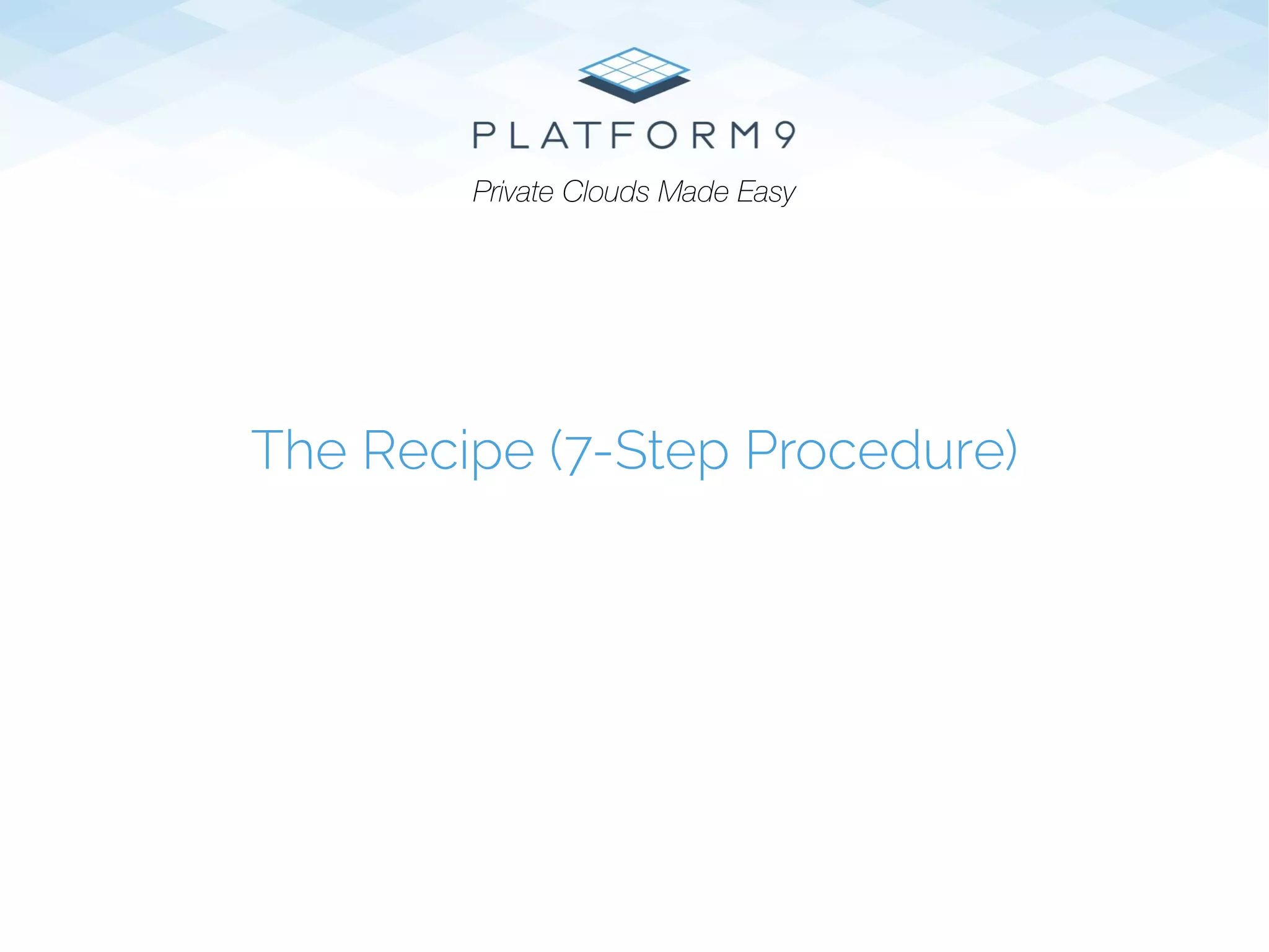 The Recipe (7-Step Procedure)
Private Clouds Made Easy
 