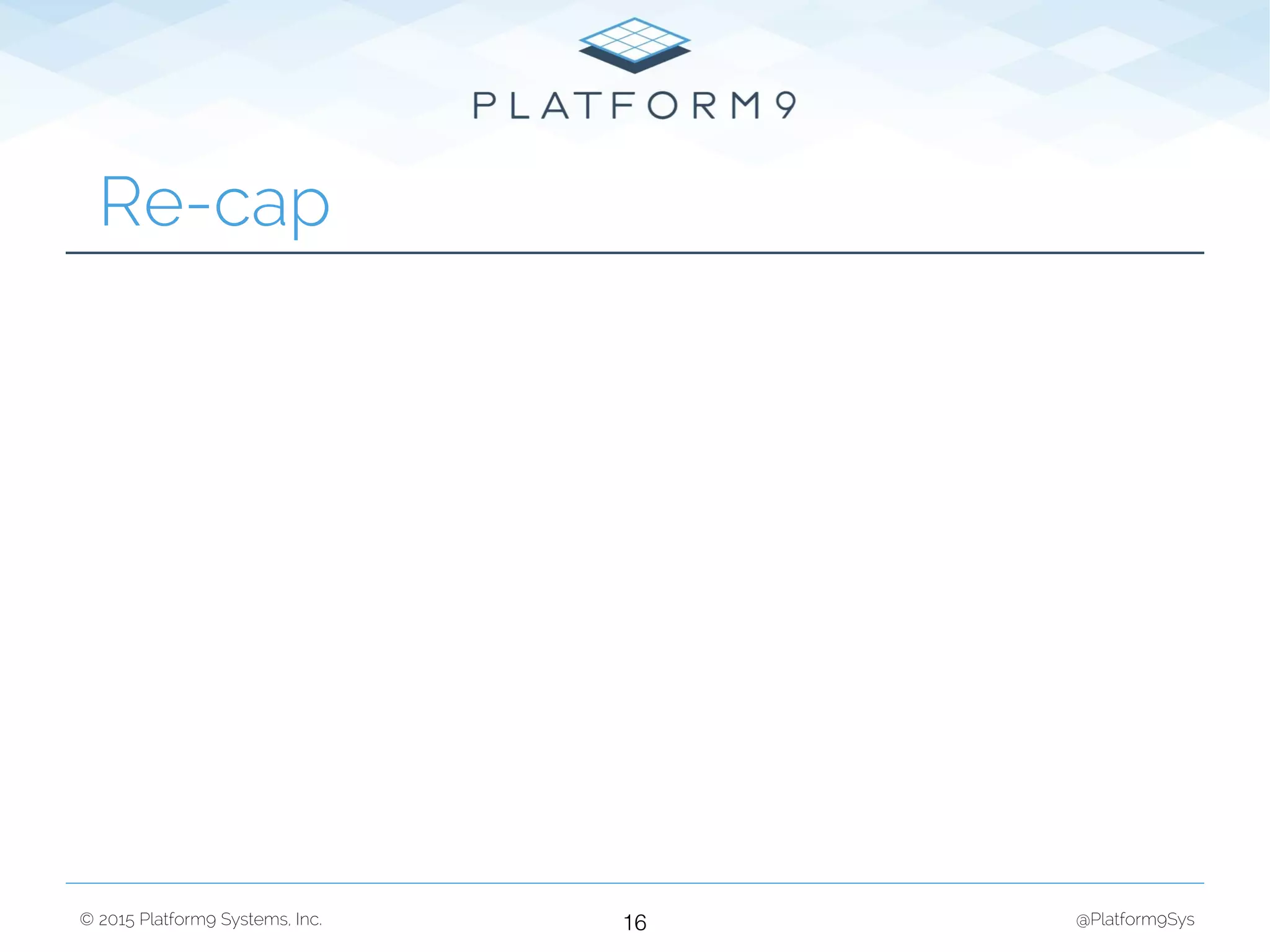 © 2015 Platform9 Systems, Inc. @Platform9Sys
Re-cap
16
 
