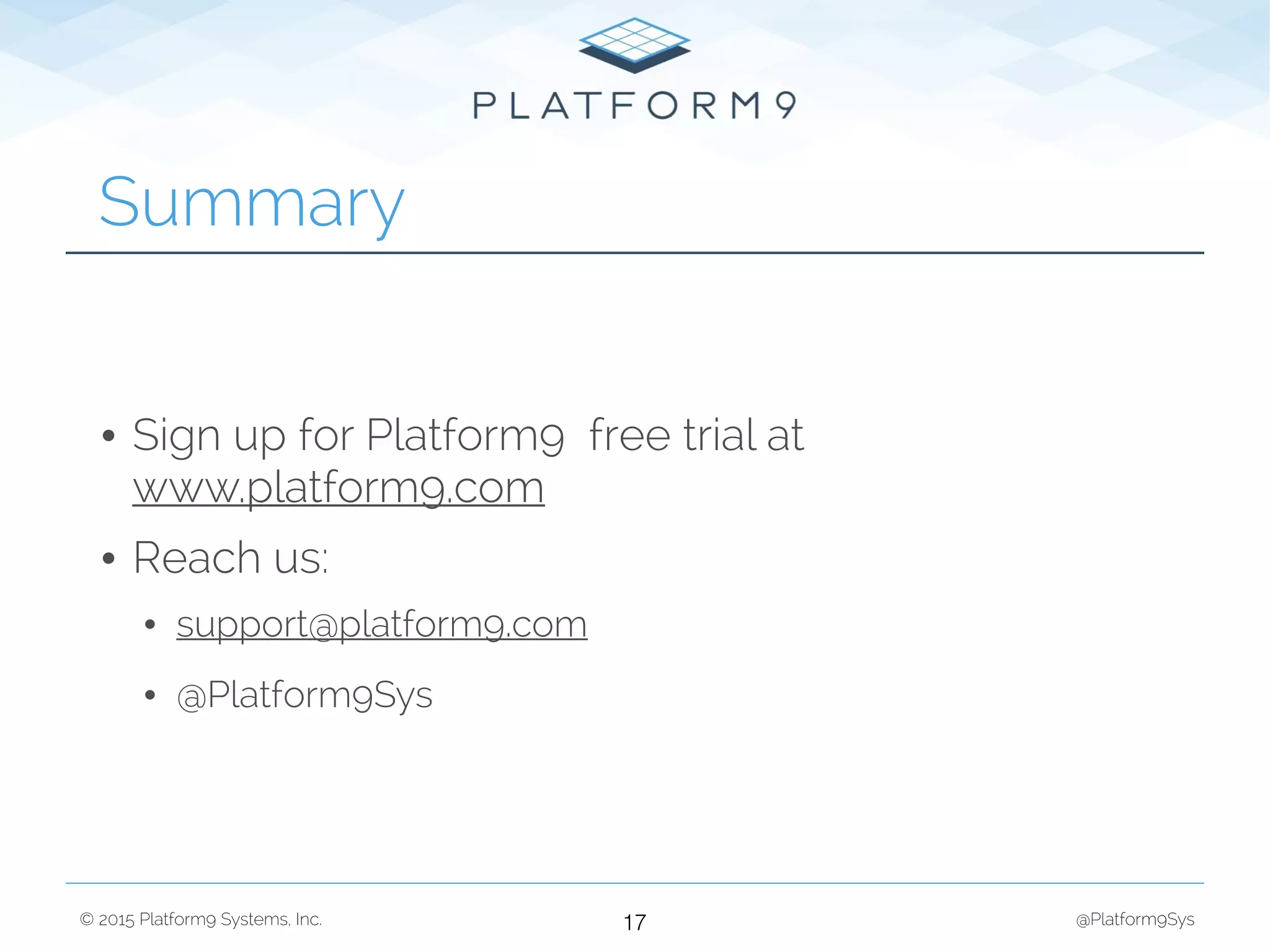 © 2015 Platform9 Systems, Inc. @Platform9Sys
• Sign up for Platform9 free trial at
www.platform9.com
• Reach us:
• support@platform9.com
• @Platform9Sys
Summary
17
 