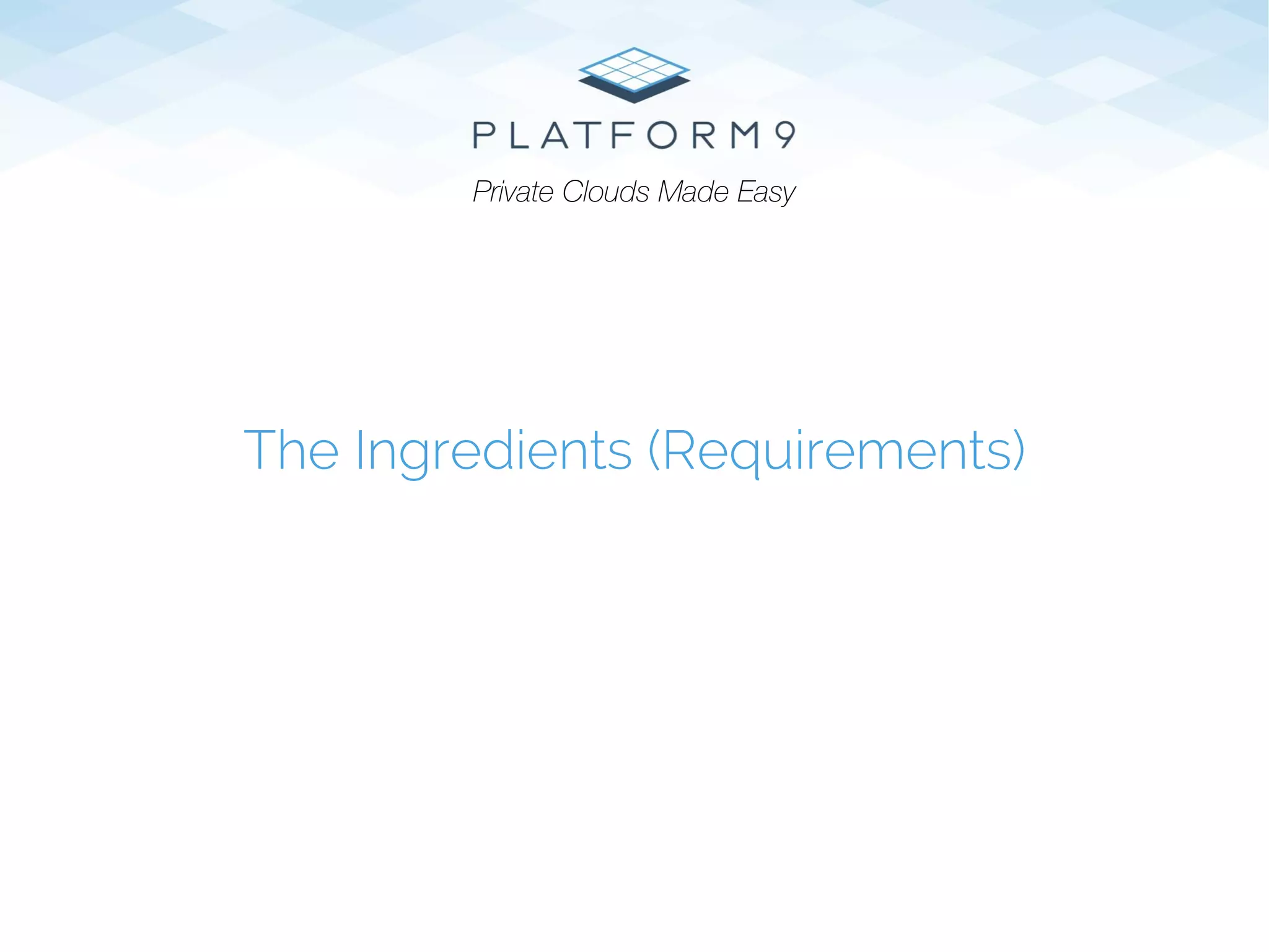The Ingredients (Requirements)
Private Clouds Made Easy
 
