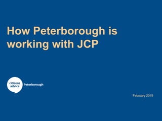 How Peterborough is
working with JCP
February 2019
 