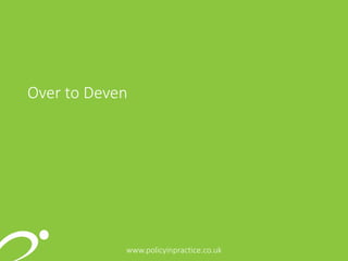 777www.policyinpractice.co.uk
Over to Deven
 