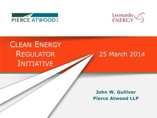 John W. Gulliver
Pierce Atwood LLP
CLEAN ENERGY
REGULATOR
INITIATIVE
25 March 2014
 