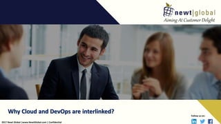 2017 Newt Global |www.NewtGlobal.com | Confidential
Follow us on:
Why Cloud and DevOps are interlinked?
 