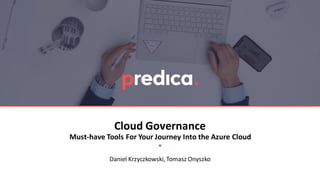 Cloud Governance
Must-have Tools For Your Journey Into the Azure Cloud
Daniel Krzyczkowski, Tomasz Onyszko
 