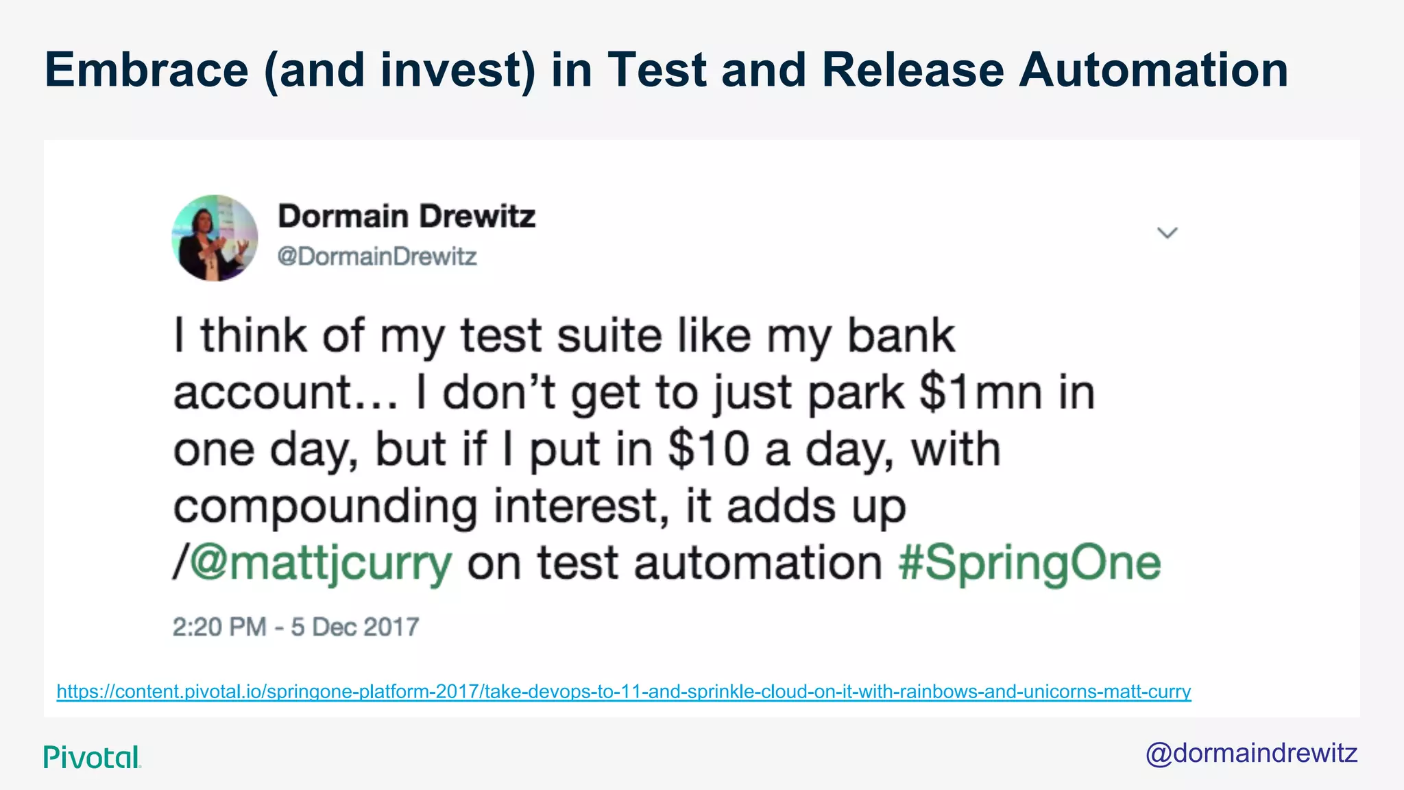 Embrace (and invest) in Test and Release Automation
@dormaindrewitz
https://content.pivotal.io/springone-platform-2017/take-devops-to-11-and-sprinkle-cloud-on-it-with-rainbows-and-unicorns-matt-curry
 