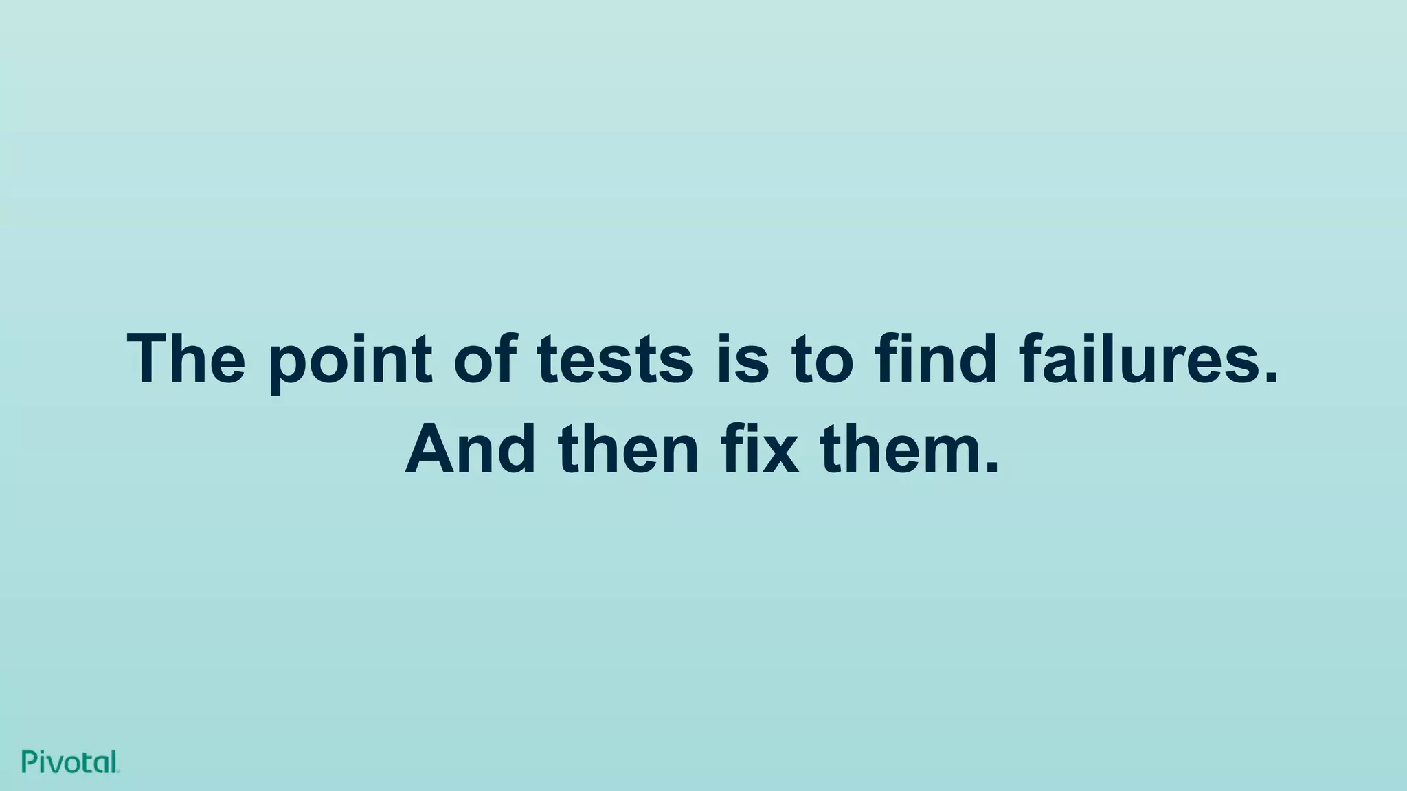 The point of tests is to find failures.
And then fix them.
 