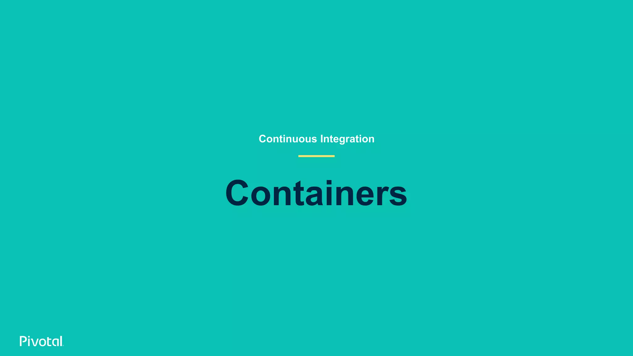 Containers
Continuous Integration
 