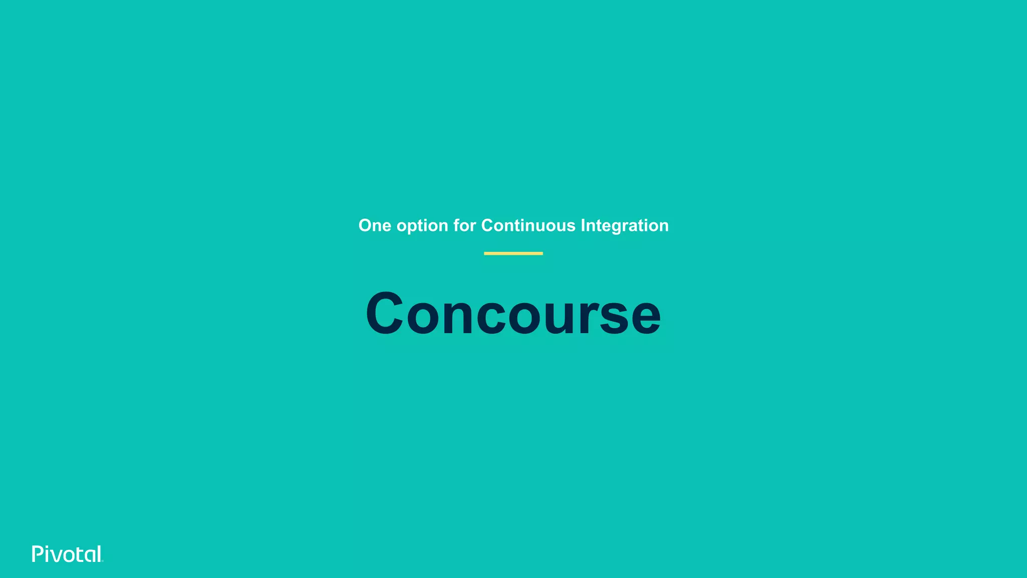 Concourse
One option for Continuous Integration
 