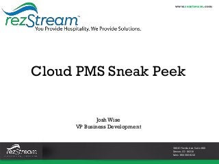 3801 E Florida Ave. Suite 800
Denver, CO 80210
Sales: 866-360-8210
Cloud PMS Sneak Peek
Josh Wise
VP Business Development
www.rezstream.com
 