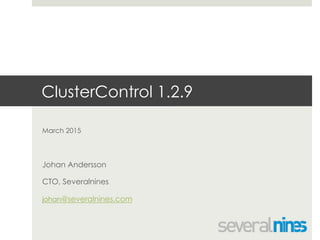 Confidential
ClusterControl 1.2.9
March 2015
Johan Andersson
CTO, Severalnines
johan@severalnines.com
 