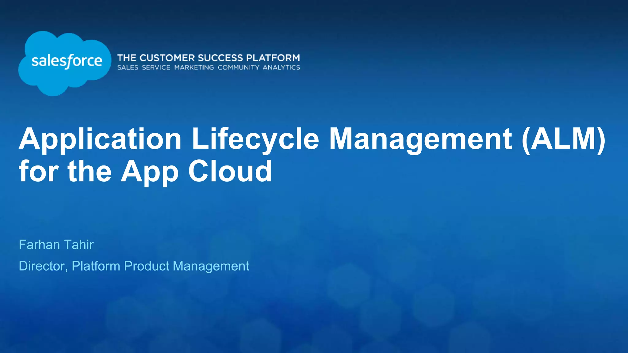 Application Lifecycle Management (ALM) for the App Cloud Farhan Tahir Director, Platform Product Management 