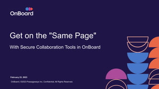 Get on the "Same Page"
With Secure Collaboration Tools in OnBoard
February 23, 2023
OnBoard | ©2023 Passageways Inc. Confidential. All Rights Reserved.
 