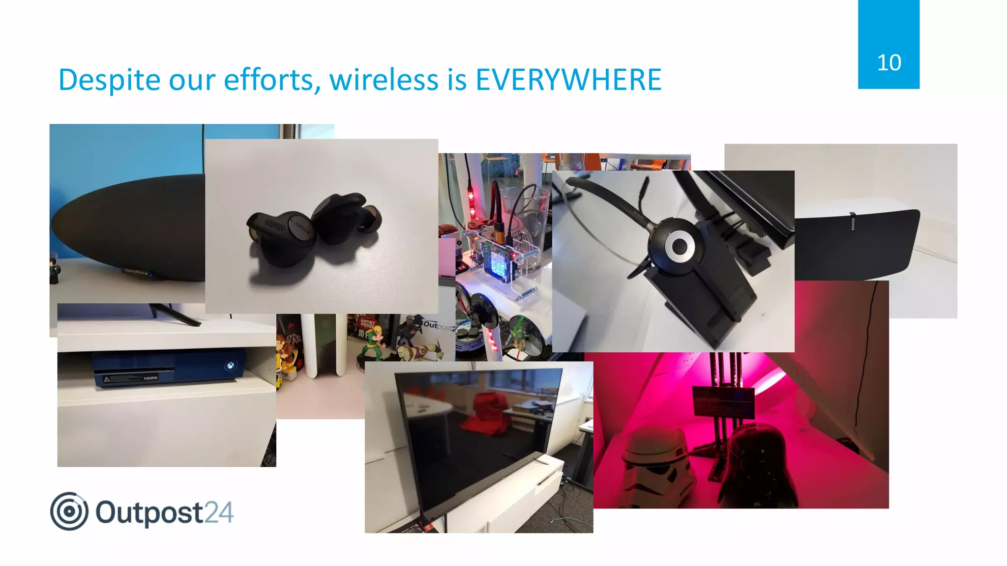 Despite our efforts, wireless is EVERYWHERE
10
 