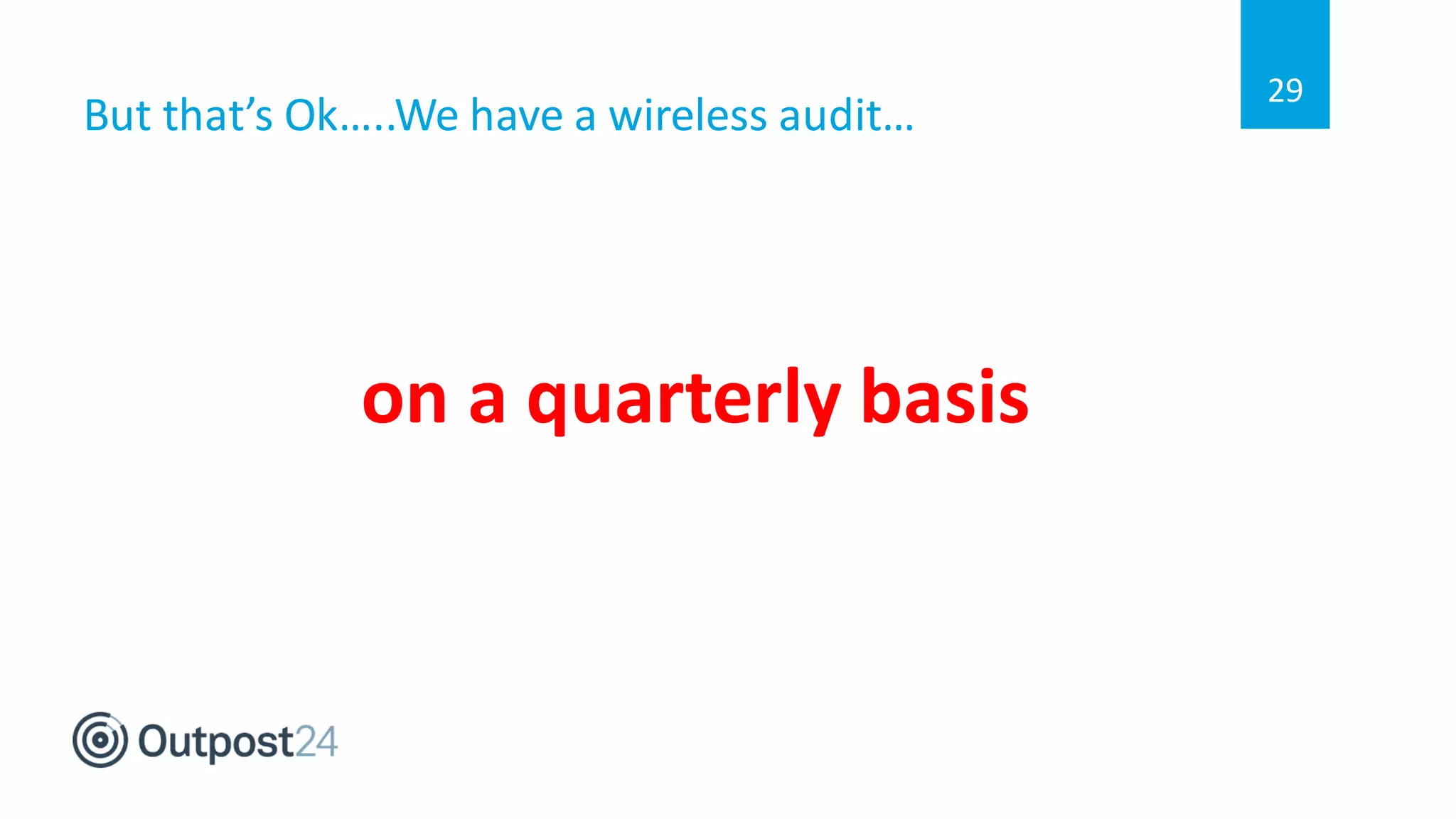 But that’s Ok…..We have a wireless audit…
on a quarterly basis
29
 
