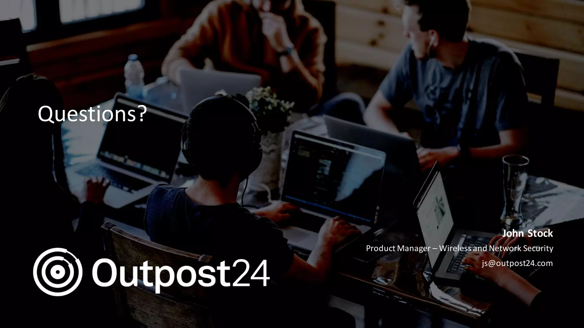 Outpost24 Template
2019
John Stock
Product Manager – Wireless and Network Security
js@outpost24.com
Questions?
 