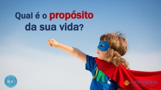 Qual é o propósito
da sua vida?
 