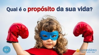 Qual é o propósito da sua vida?
 