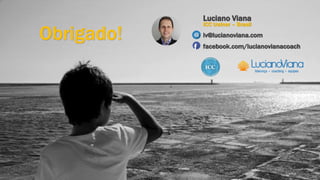 Obrigado!
Luciano Viana
ICC trainer – Brasil
lv@lucianoviana.com
facebook.com/lucianovianacoach
 