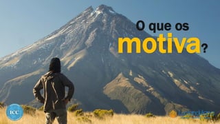 O que os
motiva?
 