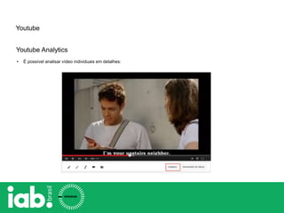 Youtube
Youtube Analytics
• É possível analisar vídeo individuais em detalhes:
 