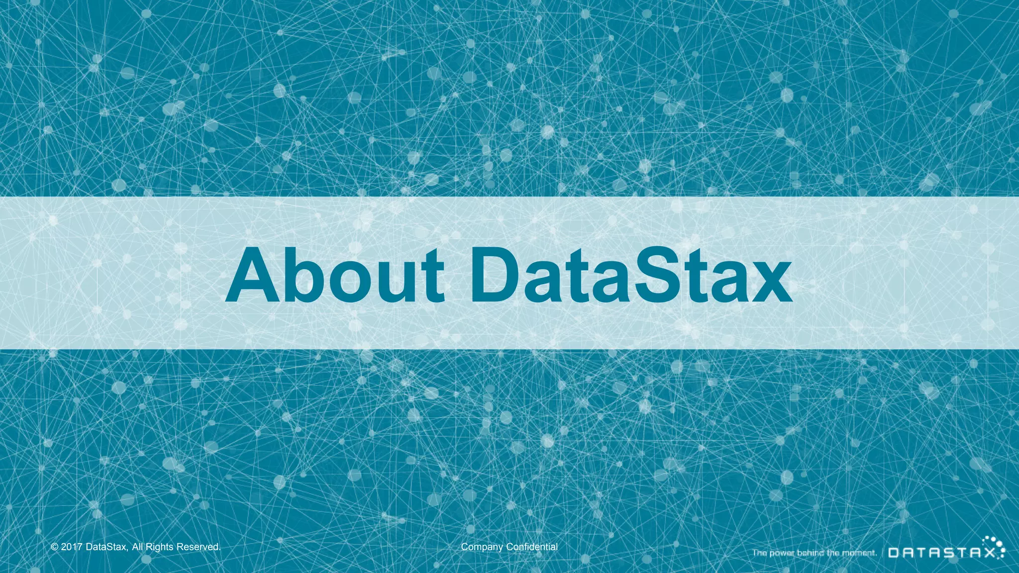 About DataStax © 2017 DataStax, All Rights Reserved. Company Confidential 