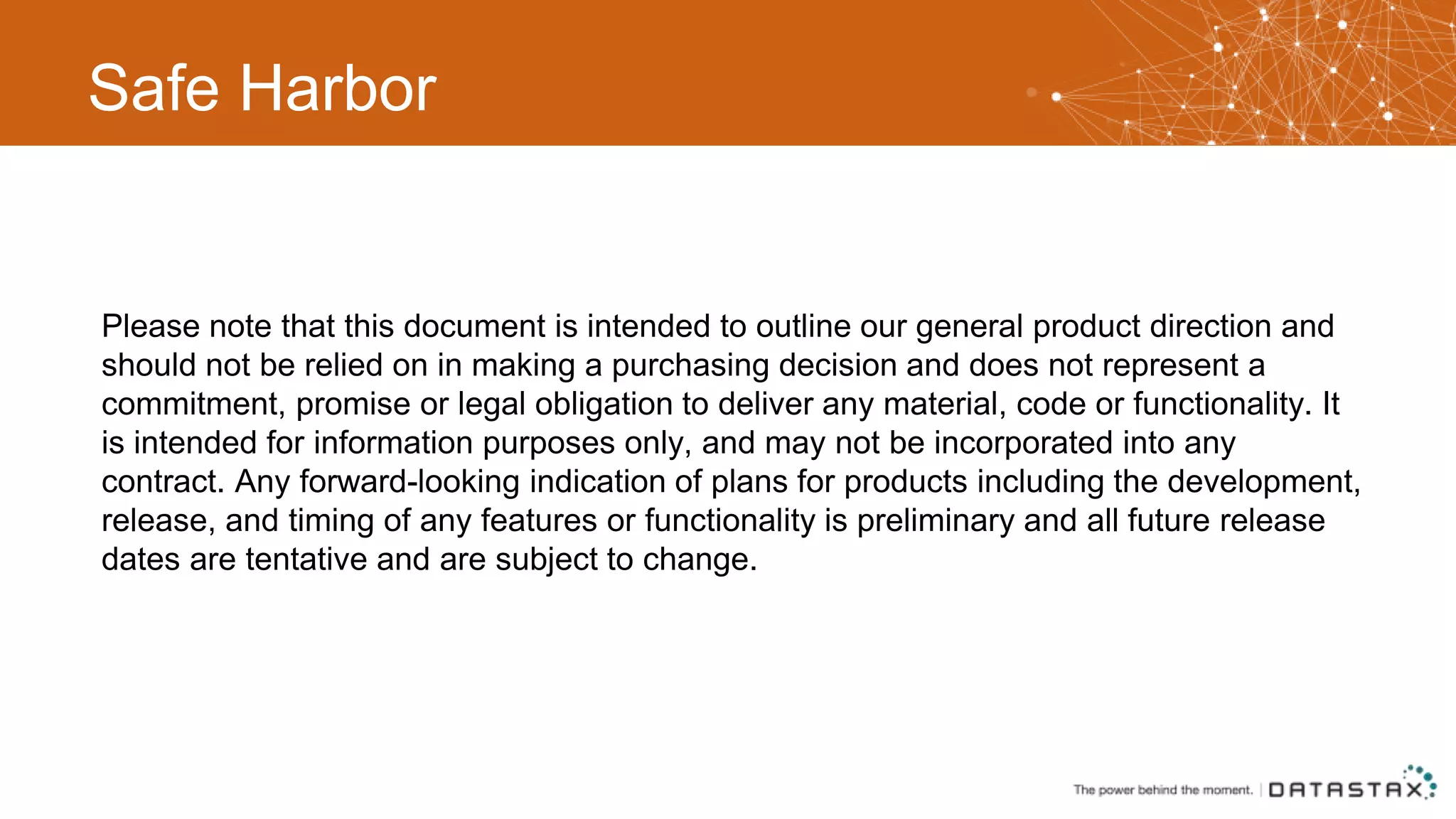Safe Harbor Please note that this document is intended to outline our general product direction and should not be relied on in making a purchasing decision and does not represent a commitment, promise or legal obligation to deliver any material, code or functionality. It is intended for information purposes only, and may not be incorporated into any contract. Any forward-looking indication of plans for products including the development, release, and timing of any features or functionality is preliminary and all future release dates are tentative and are subject to change. 