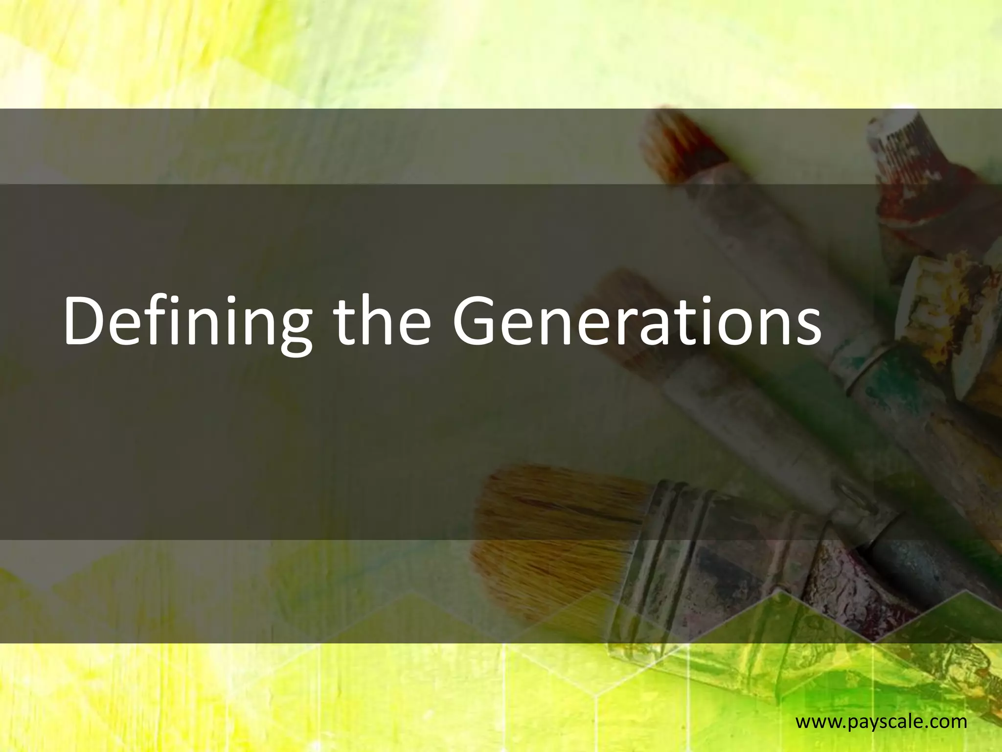 www.payscale.com
Defining the Generations
 