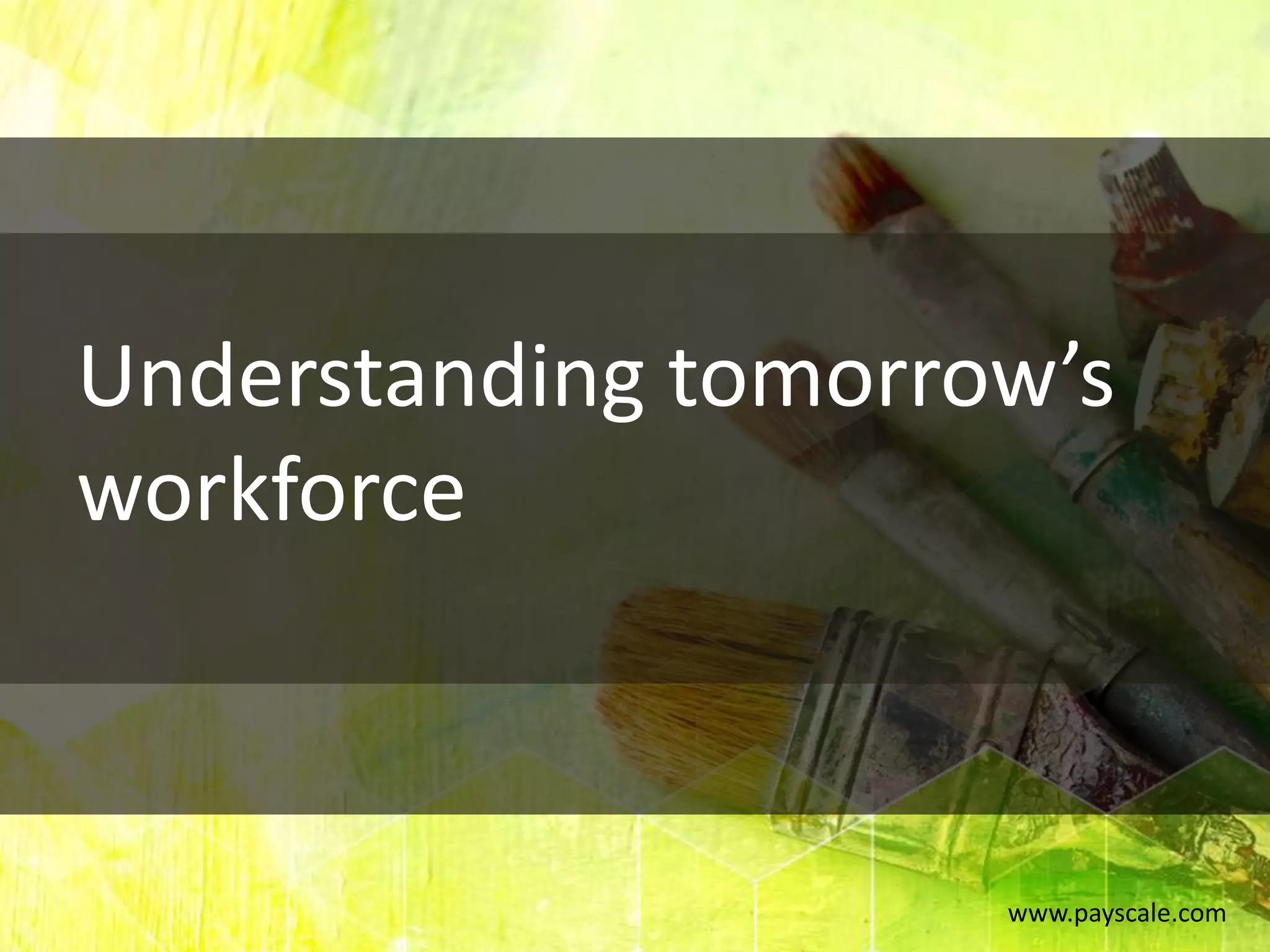 www.payscale.com
Understanding tomorrow’s
workforce
 
