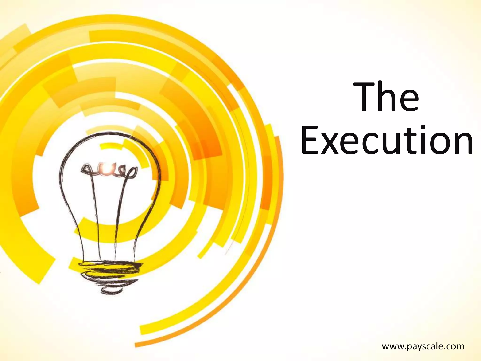 www.payscale.com
The
Execution
 