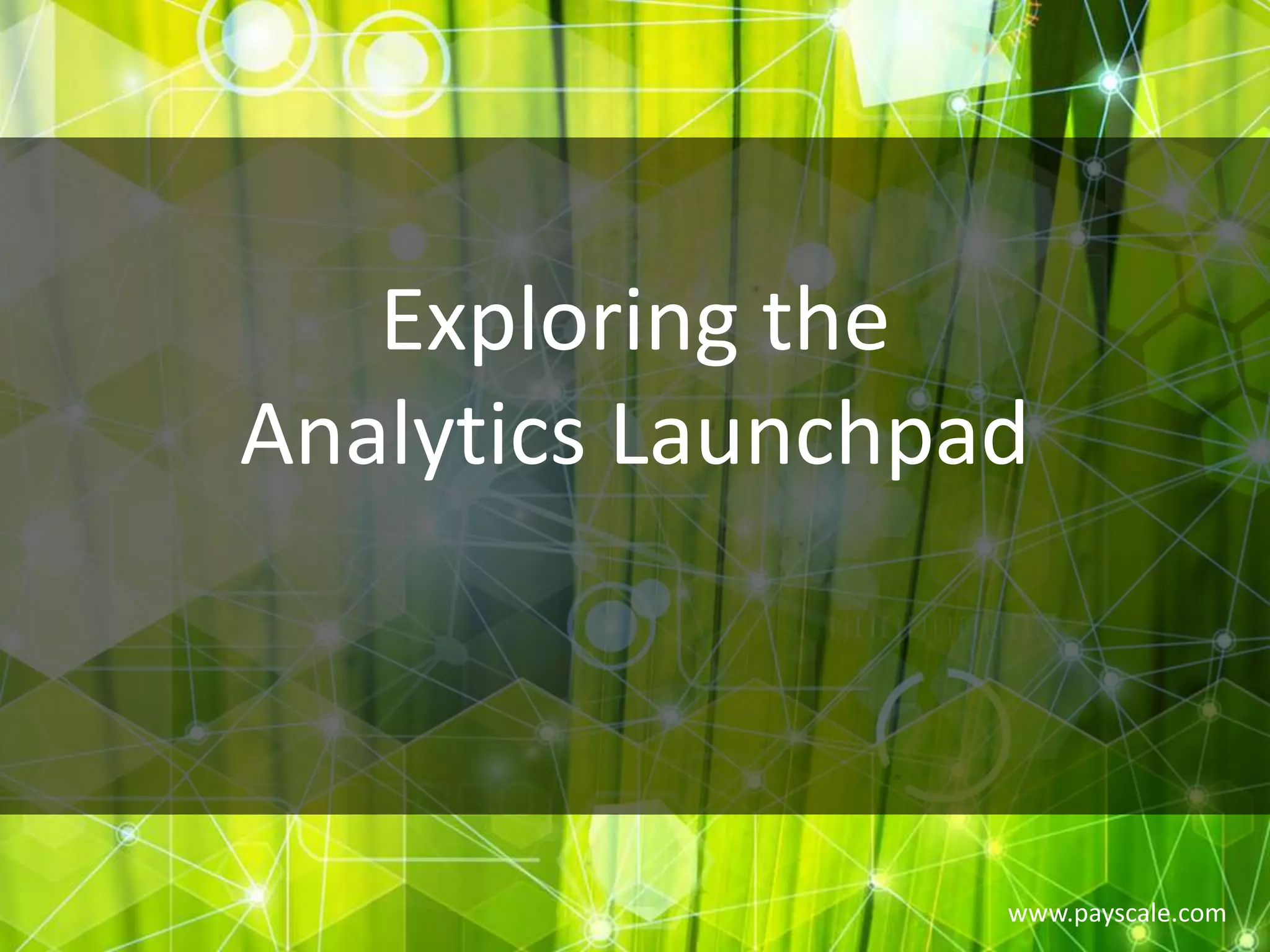 www.payscale.com
Exploring the
Analytics Launchpad
 