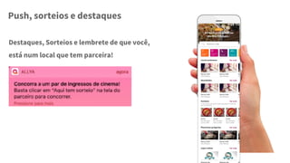 Destaques, Sorteios e lembrete de que você,
está num local que tem parceira!
Push, sorteios e destaques
 
