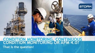 CONDITION MONITORING, CONTINUOUS
CONDITION MONITORING OR APM 4.0?
That is the question!
 