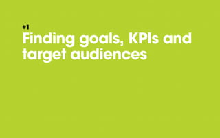 #1

Finding goals, KPIs and
target audiences

 