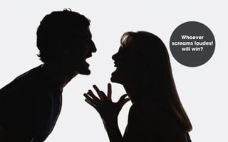 Whoever
screams loudest
will win?

 