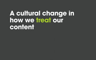 A cultural change in
how we treat our
content

 