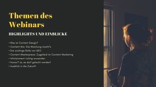 Themen des
Webinars
HIGHLIGHTS UND EINBLICKE
• Was ist Content Design?
• Content Mix: Die Mischung macht's
• Die wichtige ...