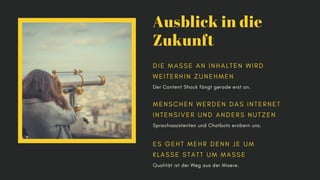 Ausblick in die
Zukun t
Der Content Shock fängt gerade erst an.
Sprachassistenten und Chatbots erobern uns.
Qualität ist d...