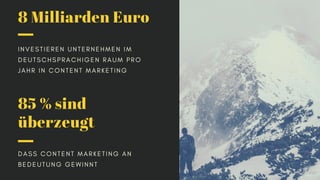 8 Milliarden Euro
INVESTIEREN UNTERNEHMEN IM
DEUTSCHSPRACHIGEN RAUM PRO
JAHR IN CONTENT MARKETING
85 % sind
überzeugt
DASS...